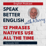 Obrázek epizody Speak Better English with Harry | Episode 500