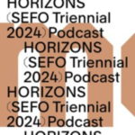 Obrázek epizody HORIZONS SEFO Triennial 2024: Curatorial moments (episode 1)